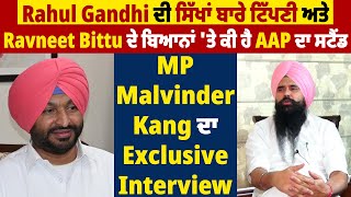 Rahul ਦੀ ਸਿਖਾਂ ਬਾਰੇ ਟਿਪਣੀ ਤੇ Ravneet Bittu ਦੇ ਬਿਆਨਾਂ ਨੂੰ ਲੈ MP Malvinder Kang ਦਾ Exclusive Interview