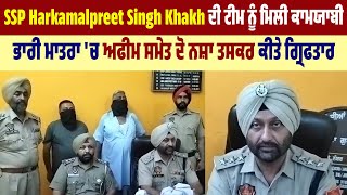 SSP Harkamalpreet Singh Khakh ਦੀ Team  ਨੂੰ ਮਿਲੀ ਕਾਮਯਾਬੀ,ਭਾਰੀ ਮਾਤਰਾ 'ਚ ਅਫੀਮ ਸਮੇਤ ਦੋ ਨਸ਼ਾ ਤਸਕਰ ਗ੍ਰਿਫਤਾਰ