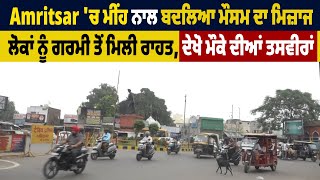 Amritsar 'ਚ ਮੀਂਹ ਨਾਲ ਬਦਲਿਆ ਮੌਸਮ ਦਾ ਮਿਜ਼ਾਜ,ਲੋਕਾਂ ਨੂੰ ਗਰਮੀ ਤੋਂ ਮਿਲੀ ਰਾਹਤ,ਦੇਖੋ ਮੌਕੇ ਦੀਆਂ ਤਸਵੀਰਾਂ