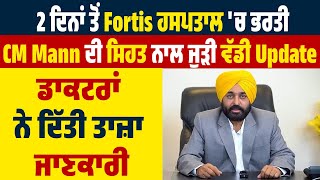 2 ਦਿਨਾਂ ਤੋਂ Fortis ਹਸਪਤਾਲ 'ਚ ਭਰਤੀ CM Mann ਦੀ ਸਿਹਤ ਨਾਲ ਜੁੜੀ ਵੱਡੀ Update,ਡਾਕਟਰਾਂ ਨੇ ਦਿੱਤੀ ਤਾਜ਼ਾ ਜਾਣਕਾਰੀ