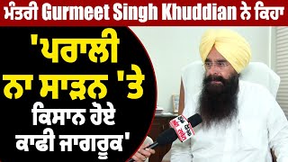 Exclusive: ਮੰਤਰੀ Gurmeet Singh Khuddian ਨੇ ਕਿਹਾ, 'ਪਰਾਲੀ ਨਾ ਸਾੜਨ 'ਤੇ ਕਿਸਾਨ ਹੋਏ ਕਾਫੀ ਜਾਗਰੂਕ'