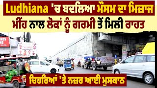 Ludhiana 'ਚ ਬਦਲਿਆ ਮੌਸਮ ਦਾ ਮਿਜ਼ਾਜ, ਮੀਂਹ ਨਾਲ ਲੋਕਾਂ ਨੂੰ ਗਰਮੀ ਤੋਂ ਮਿਲੀ ਰਾਹਤ,ਚਿਹਰਿਆਂ 'ਤੇ ਨਜ਼ਰ ਆਈ ਮੁਸਕਾਨ