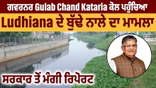 ਗਵਰਨਰ Gulab Chand Kataria ਕੋਲ ਪਹੁੰਚਿਆ Ludhiana ਦੇ ਬੁੱਢੇ ਨਾਲੇ ਦਾ ਮਾਮਲਾ, ਸਰਕਾਰ ਤੋਂ ਮੰਗੀ ਰਿਪੋਰਟ