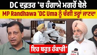 DC ਦਫ਼ਤਰ 'ਚ ਹੰਗਾਮੇ ਮਗਰੋਂ ਬੋਲੇ MP Randhawa 'DC Uma Shankar ਨੂੰ ਮੈਂ ਚੰਗੀ ਤਰ੍ਹਾਂ ਜਾਣਦਾ, ਇਹ ਬਹੁਤ ਹੰਕਾਰੀ'