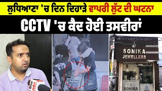 ਲੁਧਿਆਣਾ 'ਚ ਦਿਨ ਦਿਹਾੜੇ ਵਾਪਰੀ ਲੁੱਟ ਦੀ ਘਟਨਾ, CCTV 'ਚ ਕੈਦ ਹੋਈ ਤਸਵੀਰਾਂ