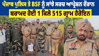 ਪੰਜਾਬ ਪੁਲਿਸ ਤੇ BSF ਨੂੰ ਸਾਂਝੇ ਸਰਚ ਆਪ੍ਰੇਸ਼ਨ ਦੌਰਾਨ ਬਰਾਮਦ ਹੋਈ 1 ਕਿਲੋ 515 ਗ੍ਰਾਮ ਹੈਰੋਇਨ