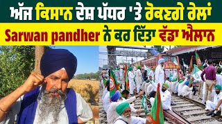 ਅੱਜ ਕਿਸਾਨ ਦੇਸ਼ ਪੱਧਰ 'ਤੇ ਰੋਕਣਗੇ ਰੇਲਾਂ, Sarwan pandher ਨੇ ਕਰ ਦਿੱਤਾ ਵੱਡਾ ਐਲਾਨ