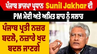 Sunil Jakhar ਦੀ PM ਮੋਦੀ ਅਤੇ ਅਮਿਤ ਸ਼ਾਹ ਨੂੰ ਸਲਾਹ, ਪੰਜਾਬ ਪ੍ਰਤੀ ਨਜ਼ਰ ਬਦਲੋ, ਨਜ਼ਾਰੇ ਖੁਦ ਬਦਲ ਜਾਣਗੇ