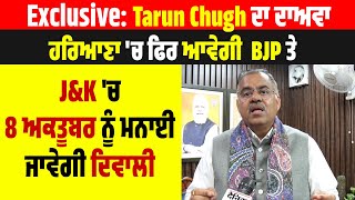 Exclusive: Tarun Chugh ਦਾ ਦਾਅਵਾ ਹਰਿਆਣਾ 'ਚ ਫਿਰ ਆਵੇਗੀ BJP ਤੇ J&K 'ਚ 8 ਅਕਤੂਬਰ ਨੂੰ ਮਨਾਈ ਜਾਵੇਗੀ ਦਿਵਾਲੀ