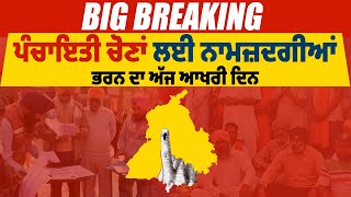 Big Breaking : ਪੰਚਾਇਤੀ ਚੋਣਾਂ ਲਈ ਨਾਮਜ਼ਦਗੀਆਂ ਭਰਨ ਦਾ ਅੱਜ ਆਖਰੀ ਦਿਨ