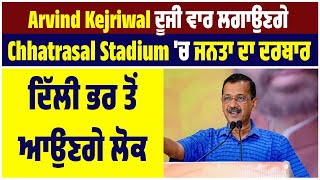 Arvind Kejriwal ਦੂਜੀ ਵਾਰ ਲਗਾਉਣਗੇ Chhatrasal Stadium 'ਚ ਜਨਤਾ ਦਾ ਦਰਬਾਰ, ਦਿੱਲੀ ਭਰ ਤੋਂ ਆਉਣਗੇ ਲੋਕ