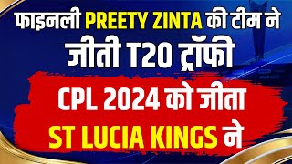 फाइनली Preety Zinta की टीम ने जीती T20 ट्रॉफीCPL 2024 को जीता  St Lucia kings ने