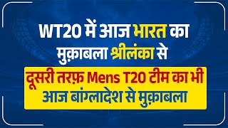 WT20 में आज भारत का मुक़ाबला श्रीलंका से दूसरी तरफ़ Mens T20 टीम का भी आज बांग्लादेश से मुक़ाबला