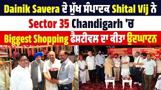 Dainik Savera ਦੇ ਮੁੱਖ ਸੰਪਾਦਕ Shital Vij ਨੇ Chandigarh 'ਚ Biggest Shopping ਫੈਸਟੀਵਲ ਦਾ ਕੀਤਾ ਉਦਘਾਟਨ