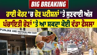 Big Breaking : ਹਾਈ ਕੋਰਟ 'ਚ ਚੋਣ ਪਟੀਸ਼ਨਾਂ 'ਤੇ ਸੁਣਵਾਈ ਅੱਜ, ਪੰਚਾਇਤੀ ਚੋਣਾਂ 'ਤੇ ਆ ਸਕਦਾ ਕੋਈ ਵੱਡਾ ਫੈਸਲਾ