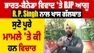 ਭਾਰਤ-ਕੈਨੇਡਾ ਵਿਵਾਦ 'ਤੇ BJP ਆਗੂ R. P. Singh ਨਾਲ ਖਾਸ ਗੱਲਬਾਤ, ਸੁਣੋ ਪੂਰੇ ਮਾਮਲੇ 'ਤੇ ਕੀ ਹਨ ਵਿਚਾਰ