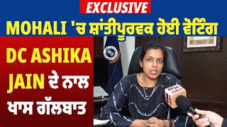 Exclusive: Mohali 'ਚ ਸ਼ਾਂਤੀਪੂਰਵਕ ਹੋਈ ਵੋਟਿੰਗ, DC Ashika Jain ਦੇ ਨਾਲ ਖਾਸ ਗੱਲਬਾਤ