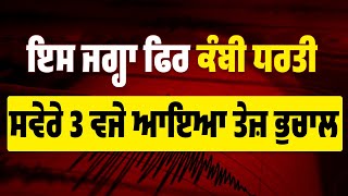 ਇਸ ਜਗ੍ਹਾ ਫਿਰ ਕੰਬੀ ਧਰਤੀ, ਸਵੇਰੇ 3 ਵਜੇ ਆਇਆ ਤੇਜ਼ ਭੁਚਾਲ