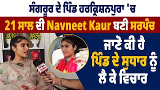 ਸੰਗਰੂਰ ਦੇ ਪਿੰਡ ਹਰਕ੍ਰਿਸ਼ਨਪੁਰਾ 'ਚ 21 ਸਾਲ ਦੀ Navneet Kaur ਬਣੀ ਸਰਪੰਚ, ਸੁਣੋ ਕਿਵੇਂ ਕਰੇਗੀ ਪਿੰਡ 'ਚ ਸੁਧਾਰ