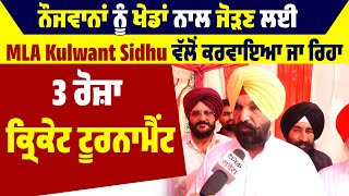 ਨੌਜਵਾਨਾਂ ਨੂੰ ਖੇਡਾਂ ਨਾਲ ਜੋੜਣ ਲਈ MLA Kulwant Sidhu ਵੱਲੋਂ ਕਰਵਾਇਆ ਜਾ ਰਿਹਾ 3 ਰੋਜ਼ਾ ਕ੍ਰਿਕੇਟ ਟੂਰਨਾਮੈਂਟ