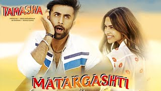 Matargashti VIDEO Song Out | Tamasha | Ranbir Kapoor, Deepika Padukone | Mohit Chauhan