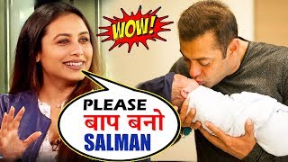 Rani Mukerji Advises Salman Khan To Skip Marriage And Become A Father