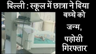 दिल्ली - स्कूल में छात्रा ने दिया बच्चे को जन्म, पड़ोसी गिरफ्तार