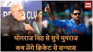 Yograj Singh से सुनो युवराज कब लेंगे क्रिकेट से Retirement