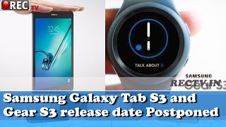 Samsung Galaxy Tab S3 and Gear S3 release date Postponed to March 2017