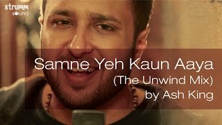 Samne Yeh Kaun Aaya || Ash King || The Unwind Mix