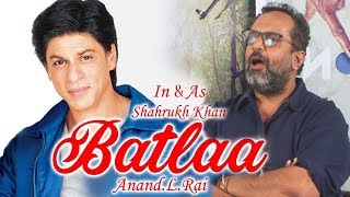 Director Anand L Rai REACTION On Shahrukh's Dwarf Film Titled BATLAA