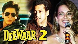 Salman & Shahrukh In DEEWAR 2, Kangana Wants To Work With Bollywood Khans