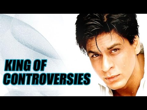 Shahrukh Khan "The King Of Controversies"
