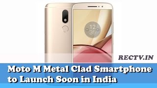 Moto M Metal Clad Smartphone to Launch Soon in India || Latest gadget news