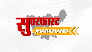 Jharkhand Superfast- झारखंड की दस बड़ी खबरें
