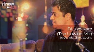 Dil Kya Kare(The Unwind Mix) by Arnab Chakraborty
