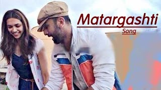 Matargashti Tamasha VIDEO SONG ft Ranbir Kapoor & Deepika Padukone RELEASES