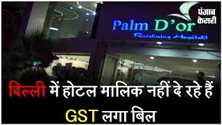 दिल्ली में होटल मालिक नहीं दे रहे हैं GST लगा बिल