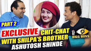Bigg Boss 11 | Chit Chat With Shilpa Shinde's Brother Ashutosh Shinde | All About Shilpa | Part 2