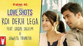 Love Shots - Film #2: Koi Dekh Lega feat. Saqib Saleem | Shweta Tripathi