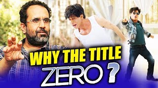 Anand L Rai REVEALS The Reason Behind ZERO Title | Shahrukh Khan