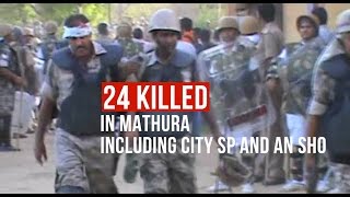 24 killed in Mathura Violence including SP and an SHO