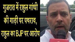 गुजरात में राहुल गांधी की गाड़ी पर पथराव, राहुल का BJP पर आरोप