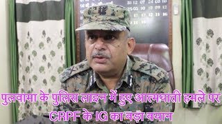 पुलवामा के पुलिस लाइन में हुए आत्मघाती हमले पर CRPF के IG का बड़ा बयान
