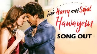 Hawayein Video Song Out | Jab Harry Met Sejal - Shahrukh Khan, Anushka Sharma