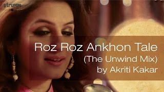 Roz Roz Ankhon Tale || Akriti Kakar || The Unwind Mix
