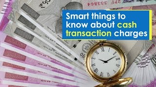 Smart things to know about cash transaction charges | ETWealth