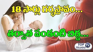 18 సార్లు గర్భస్రావం తర్వాత పండంటి బిడ్డ | After 18 times Abortion, Born a Baby | Top Telugu TV