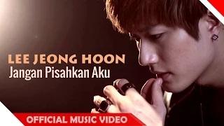 Lee Jeong Hoon - Jangan Pisahkan Aku (Offcial Music Video)