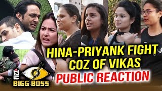 Hina Khan - Priyank Sharma BIG FIGHT Coz Of Vikas Gupta | PUBLIC REACTION | Bigg Boss 11